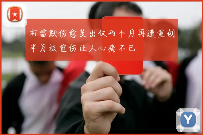 布雷默伤愈复出仅两个月再遭重创半月板重伤让人心痛不已
