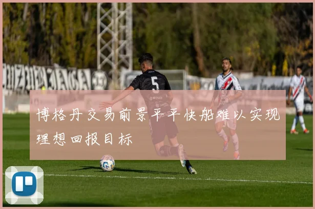博格丹交易前景平平快船难以实现理想回报目标