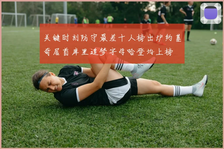 关键时刻防守最差十人榜出炉约基奇居首库里追梦字母哈登均上榜