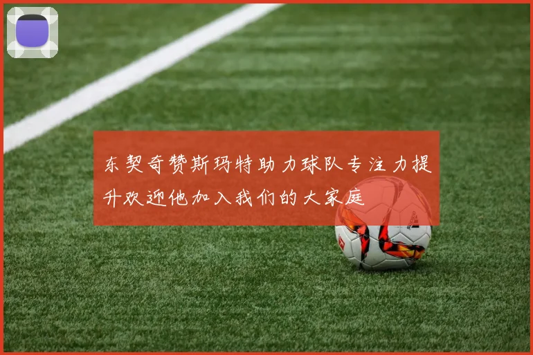 东契奇赞斯玛特助力球队专注力提升欢迎他加入我们的大家庭