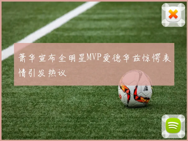 萧华宣布全明星MVP爱德华兹惊愕表情引发热议